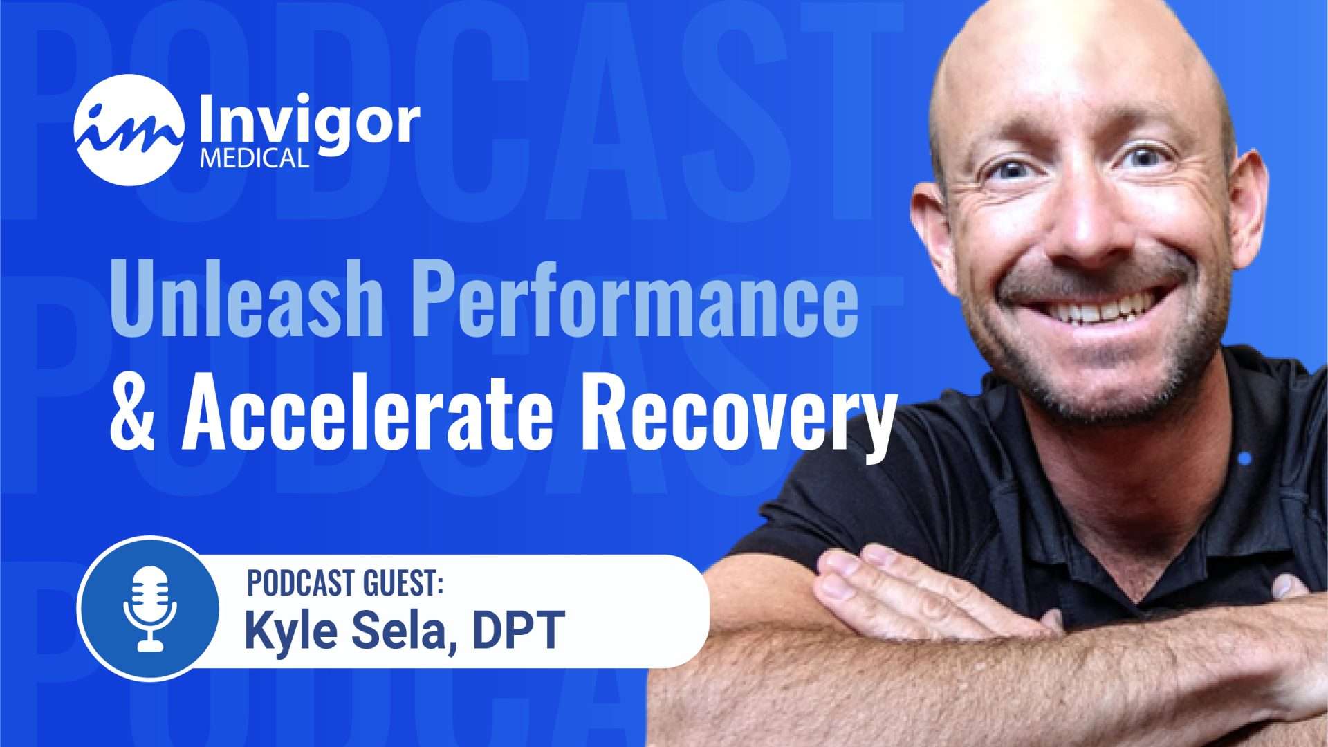 A smiling bald man with a trimmed beard sits against a blue background with the Try Invigor logo and text reading Unleash Performance & Accelerate Recovery. A label introduces Podcast Guest: Kyle Sela, DPT.