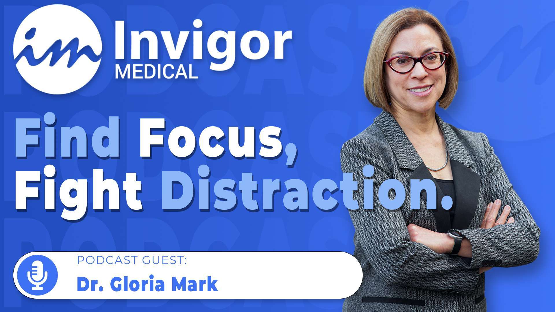 A woman in glasses and a blazer stands with arms crossed next to the text Try Invigor. Find Focus, Fight Distraction. The banner below reads Podcast Guest: Dr. Gloria Mark. Blue background with Try Invigor logo featuring Dr. Gloria Mark.