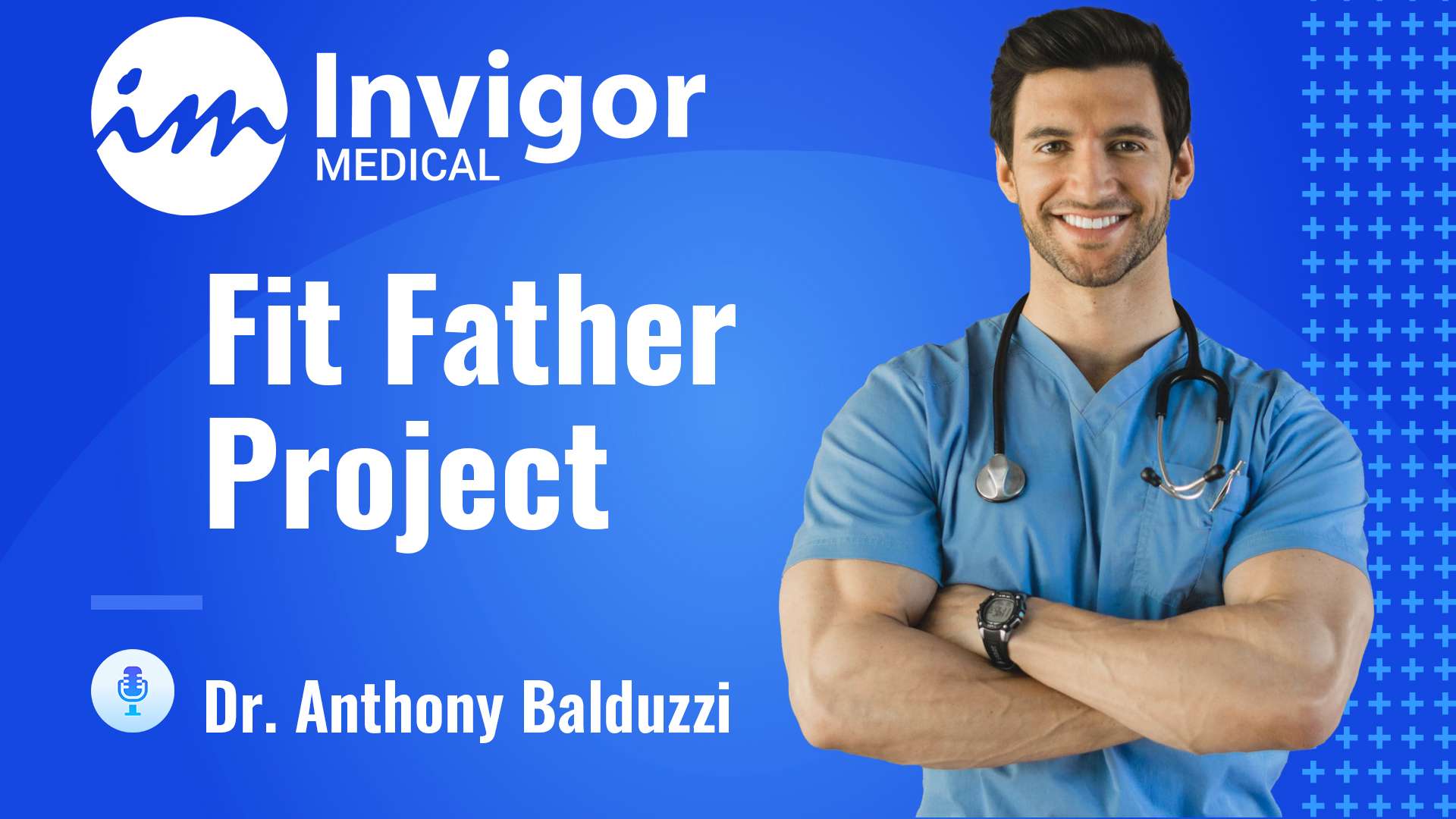 A smiling male doctor in blue scrubs and stethoscope stands with folded arms. The Fit Father Project and Try Invigor. Dr. Anthony Balduzzi appears in white text on a blue background.