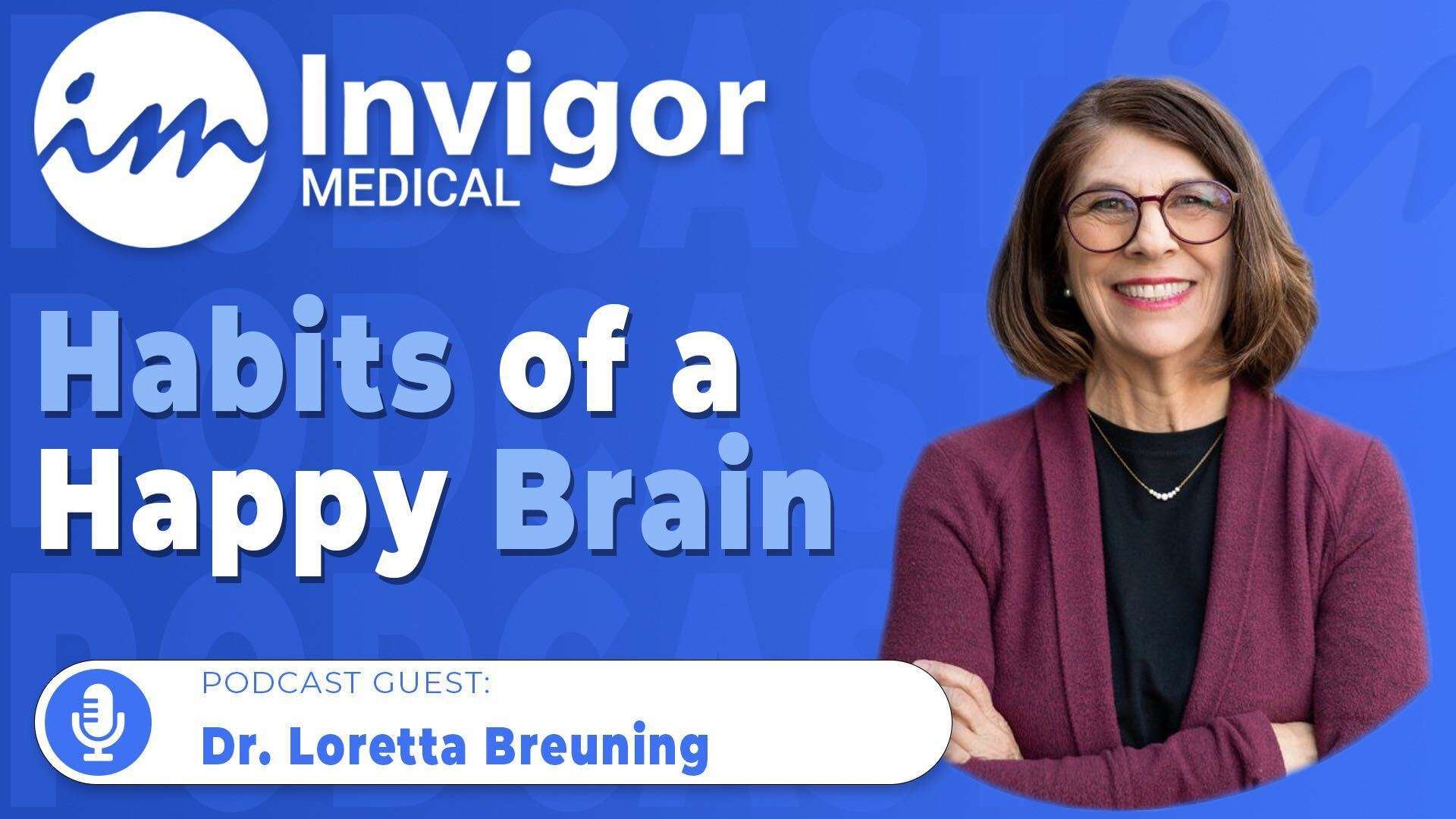 A woman with shoulder-length brown hair, glasses, and a maroon cardigan smiles with folded arms. Text reads: Try Invigor: Habits of a Happy Brain. Podcast guest: Dr. Loretta Breuning shares her expertise.
